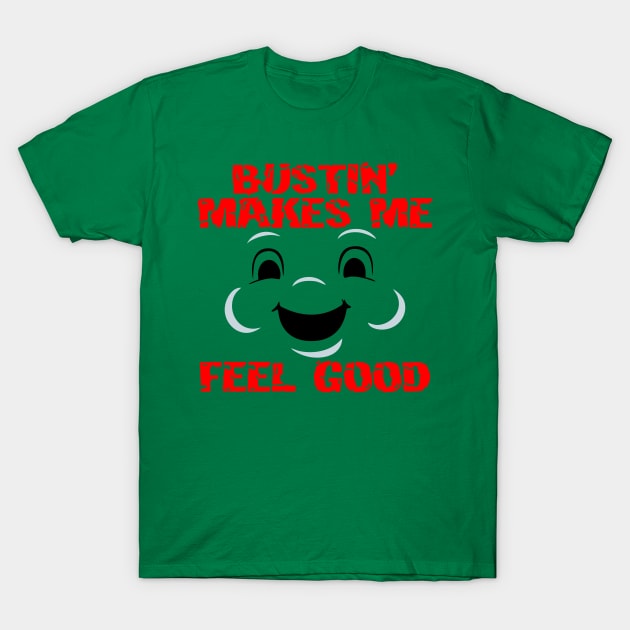 Bustin' makes me feel good T-Shirt by Ubold